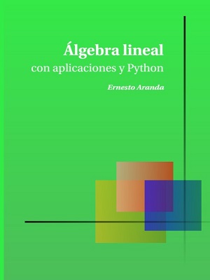 Álgebra lineal con aplicaciones y Python - Ernesto Aranda - Primera Edicion